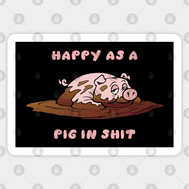 Happy as a Pig in Shit Piggy Sticker TeePublic